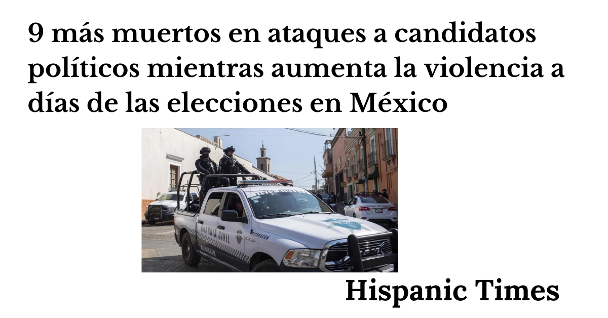 9 más muertos en ataques a candidatos políticos mientras aumenta la violencia a días de las elecciones en México